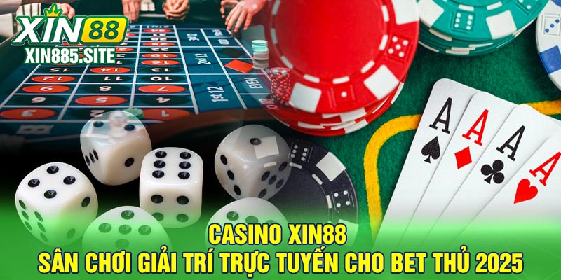 Casino Xin88 - Sân chơi giải trí trực tuyến cho bet thủ 2025